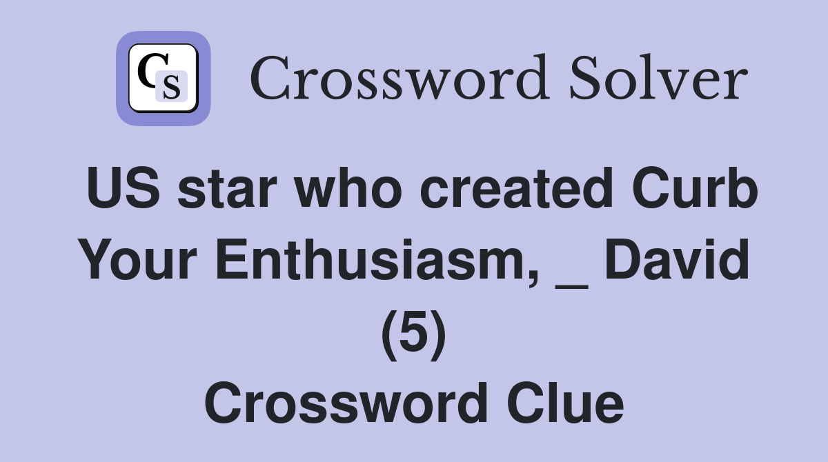 US star who created Curb Your Enthusiasm, _ David (5) Crossword Clue