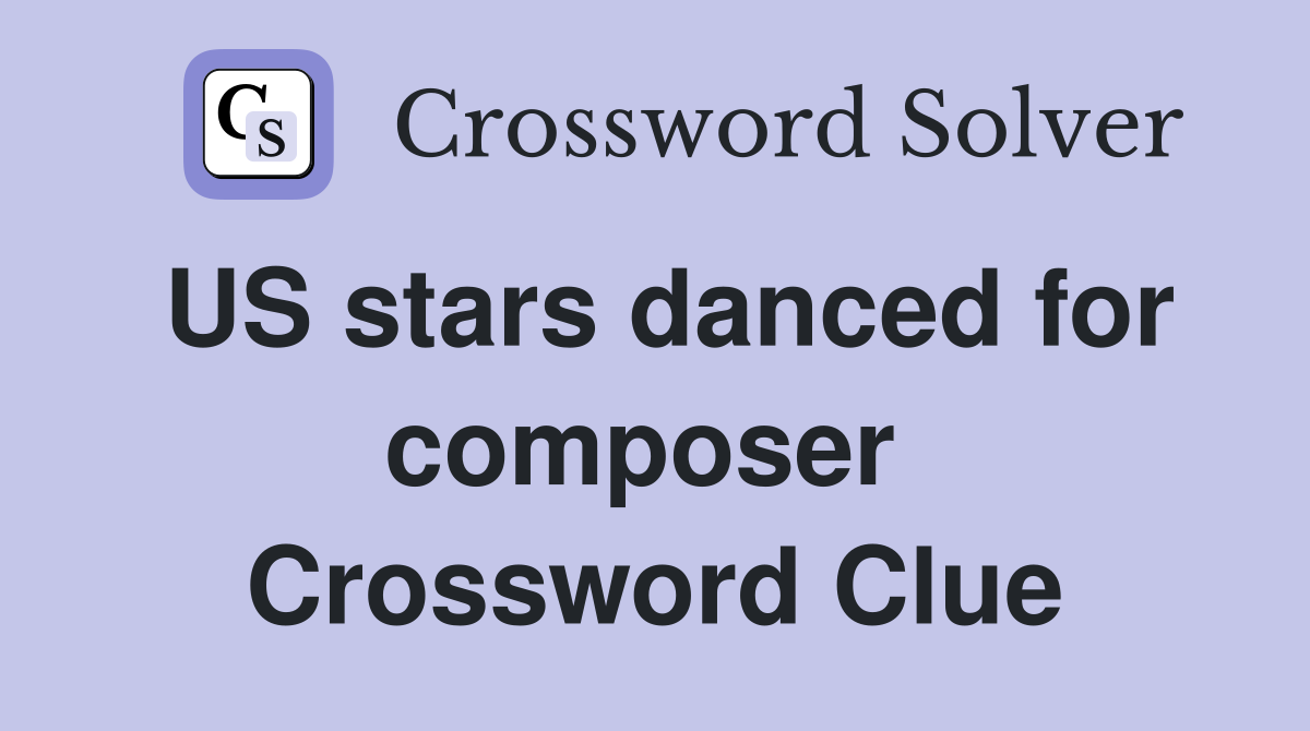 US stars danced for composer  Crossword Clue