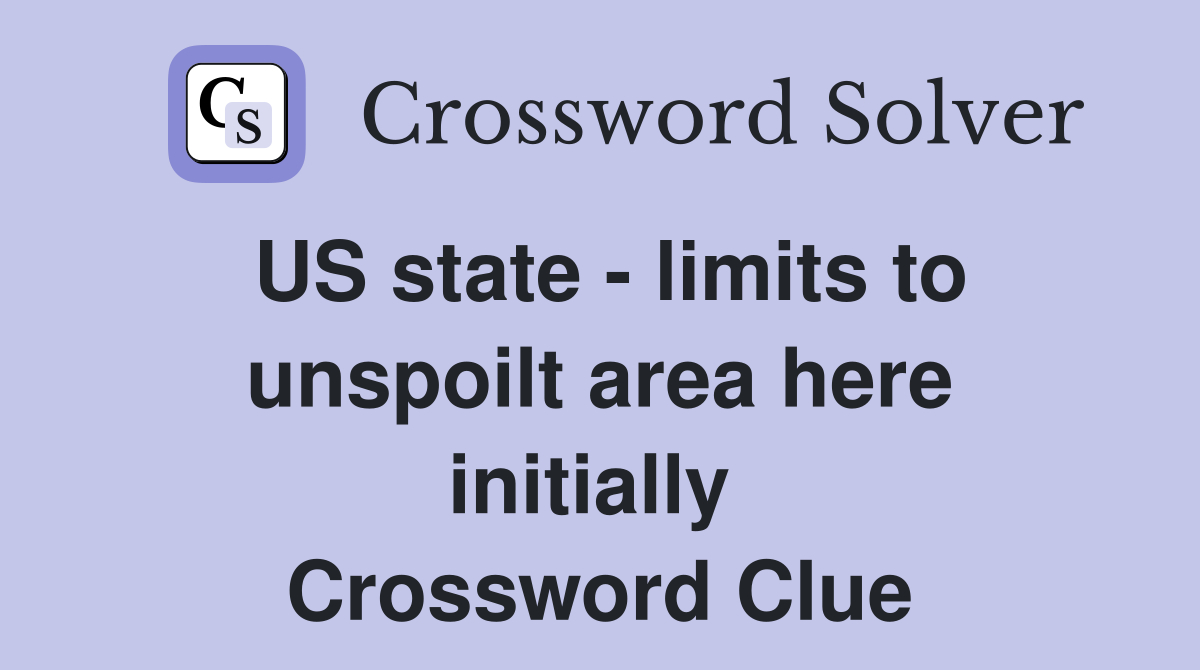 US state - limits to unspoilt area here initially  Crossword Clue