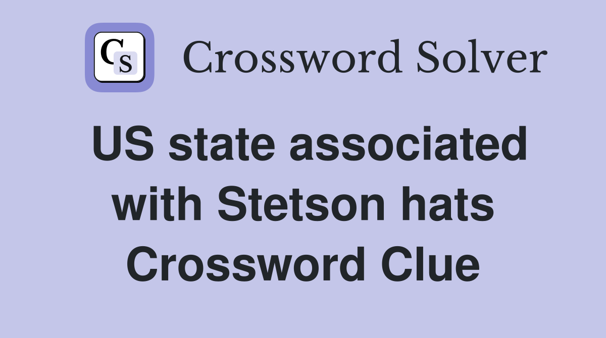 US state associated with Stetson hats Crossword Clue