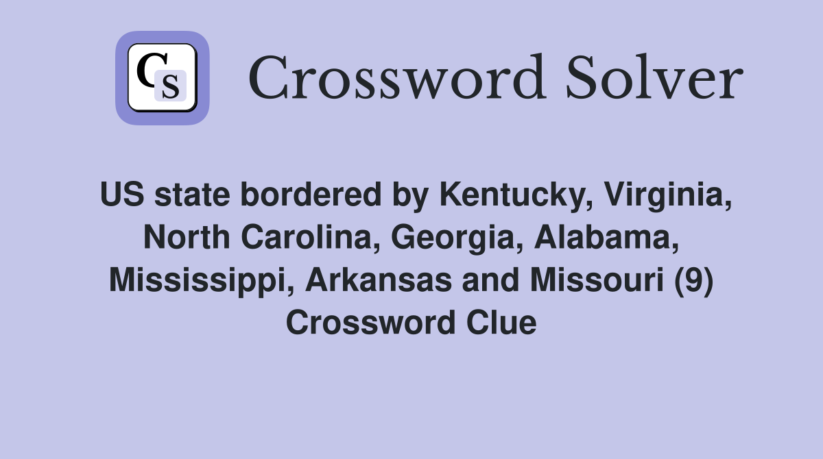 US state bordered by Kentucky, Virginia, North Carolina, Georgia, Alabama, Mississippi, Arkansas and Missouri (9) Crossword Clue