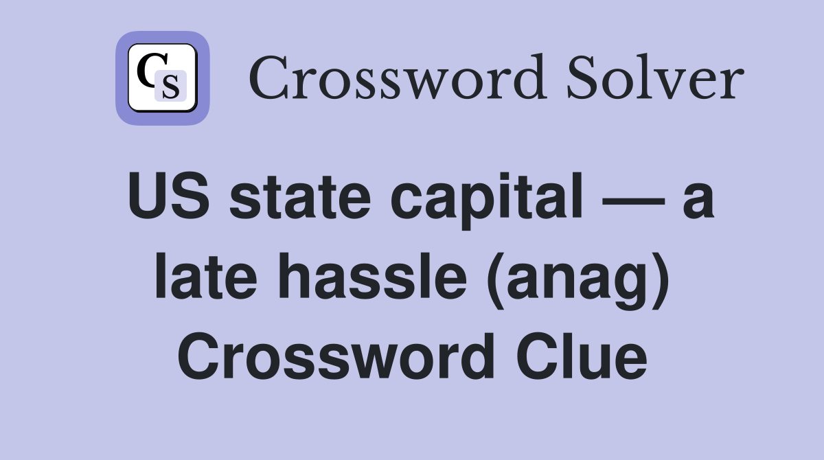 US state capital — a late hassle (anag) Crossword Clue