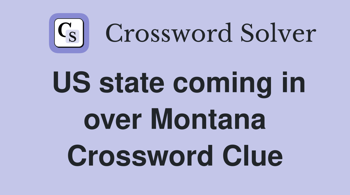 US state coming in over Montana Crossword Clue