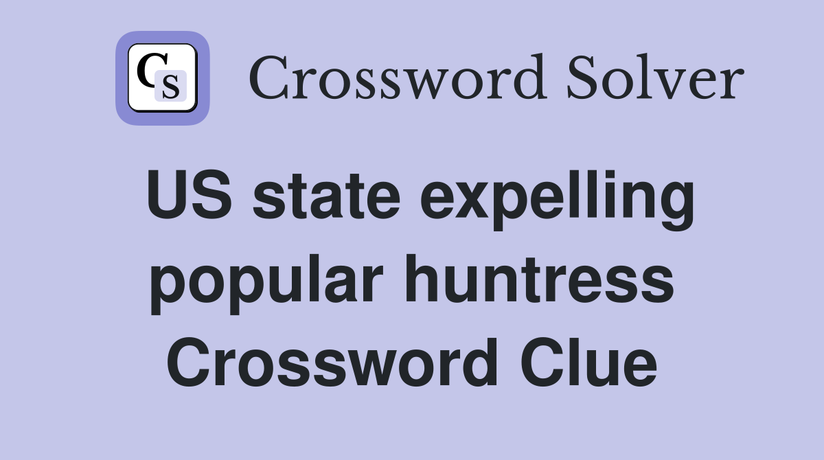 US state expelling popular huntress Crossword Clue
