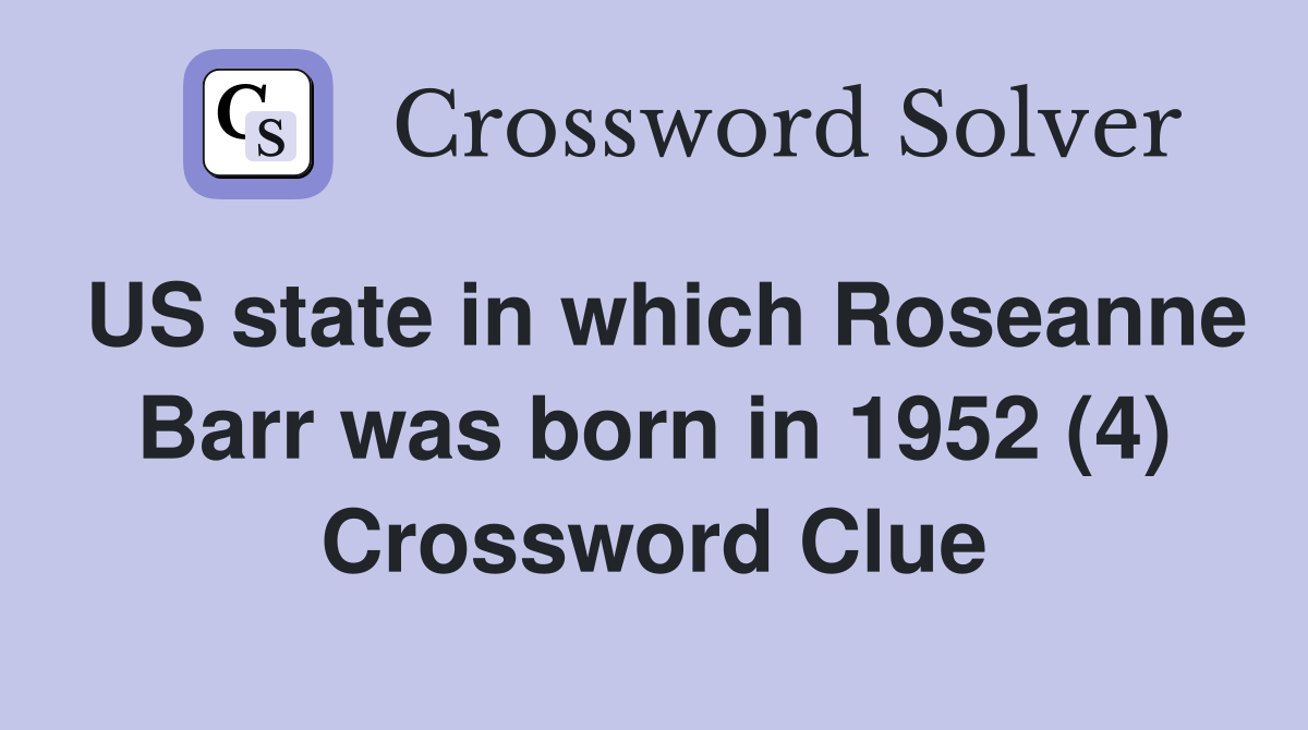 US state in which Roseanne Barr was born in 1952 (4) Crossword Clue