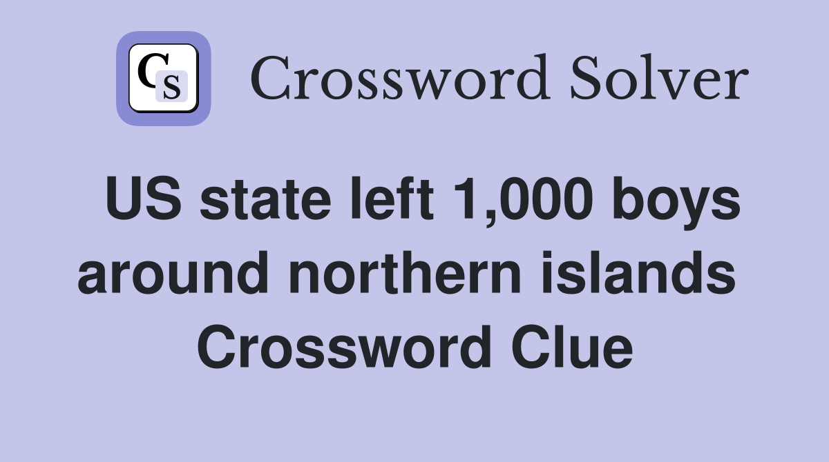 US state left 1,000 boys around northern islands  Crossword Clue