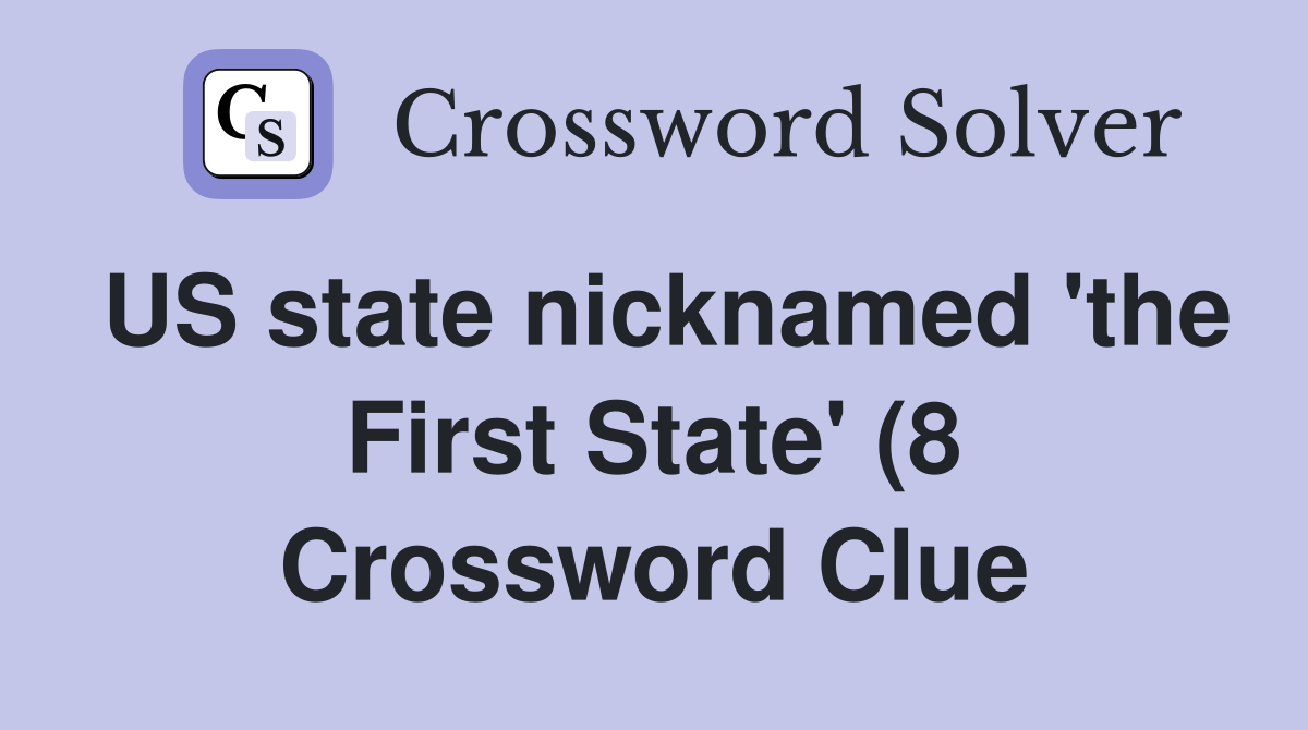 US state nicknamed #39 the First State #39 (8) Crossword Clue Answers US state nicknamed #39 the First State #39 (8) Crossword Clue Answers