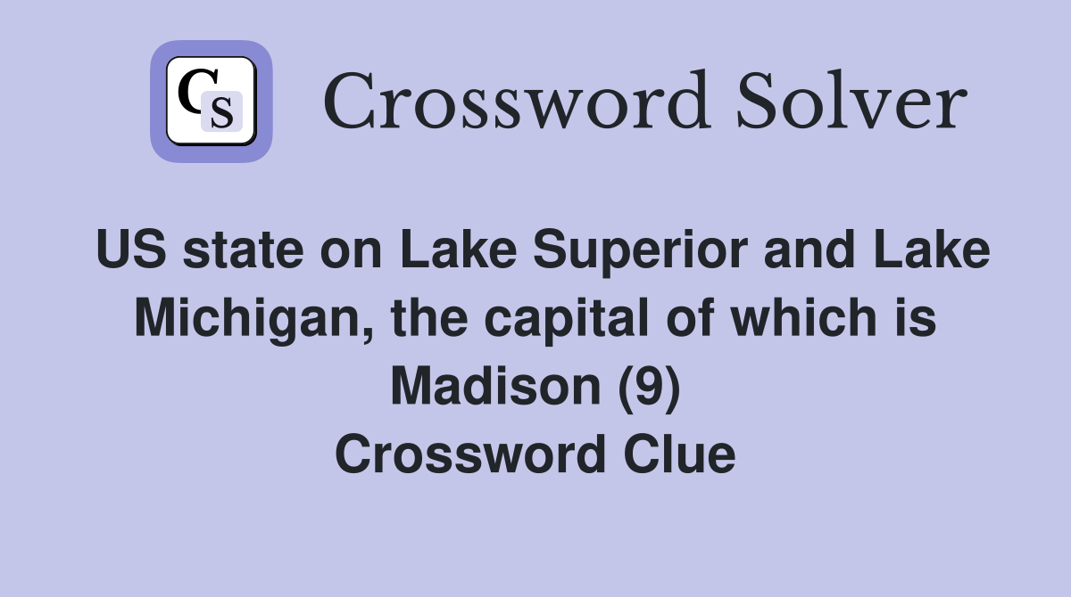 US state on Lake Superior and Lake Michigan, the capital of which is Madison (9) Crossword Clue