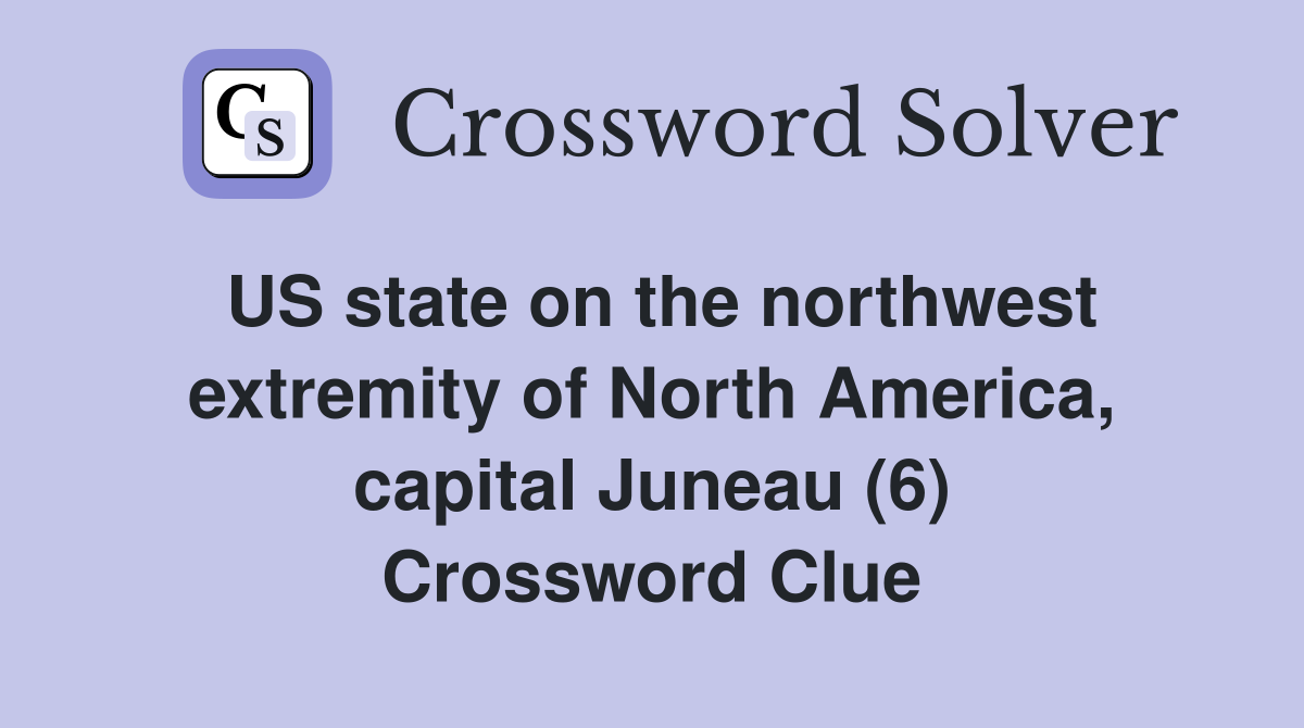 US state on the northwest extremity of North America, capital Juneau (6) Crossword Clue