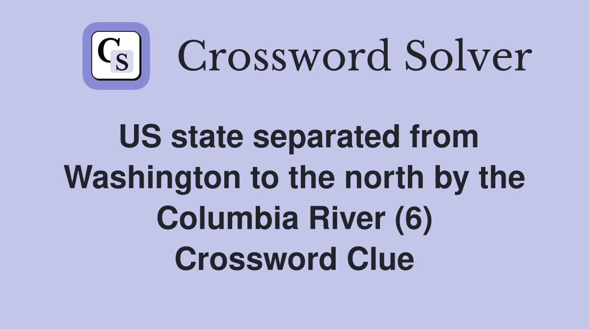 US state separated from Washington to the north by the Columbia River (6) Crossword Clue