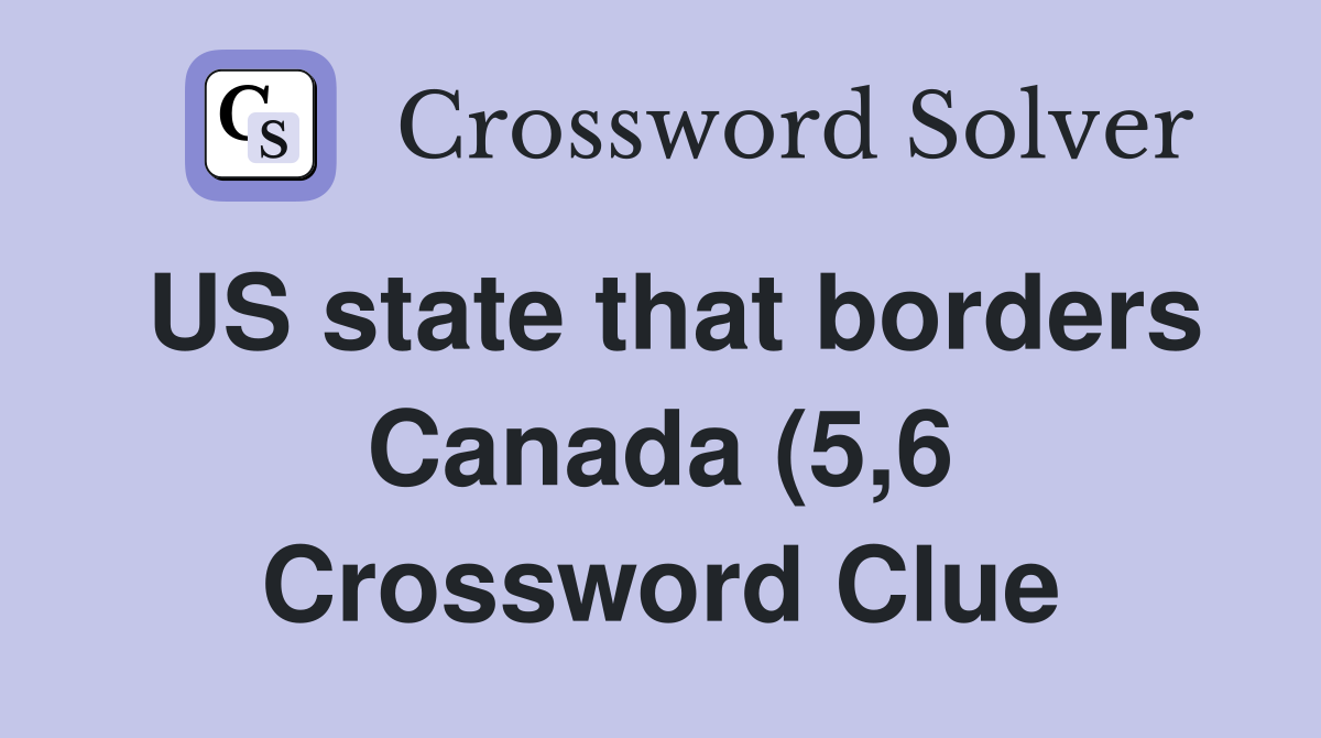 US state that borders Canada (5 6) Crossword Clue Answers Crossword US state that borders Canada (5 6) Crossword Clue Answers Crossword