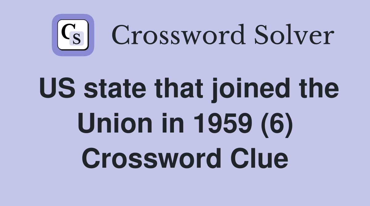 US state that joined the Union in 1959 (6) Crossword Clue