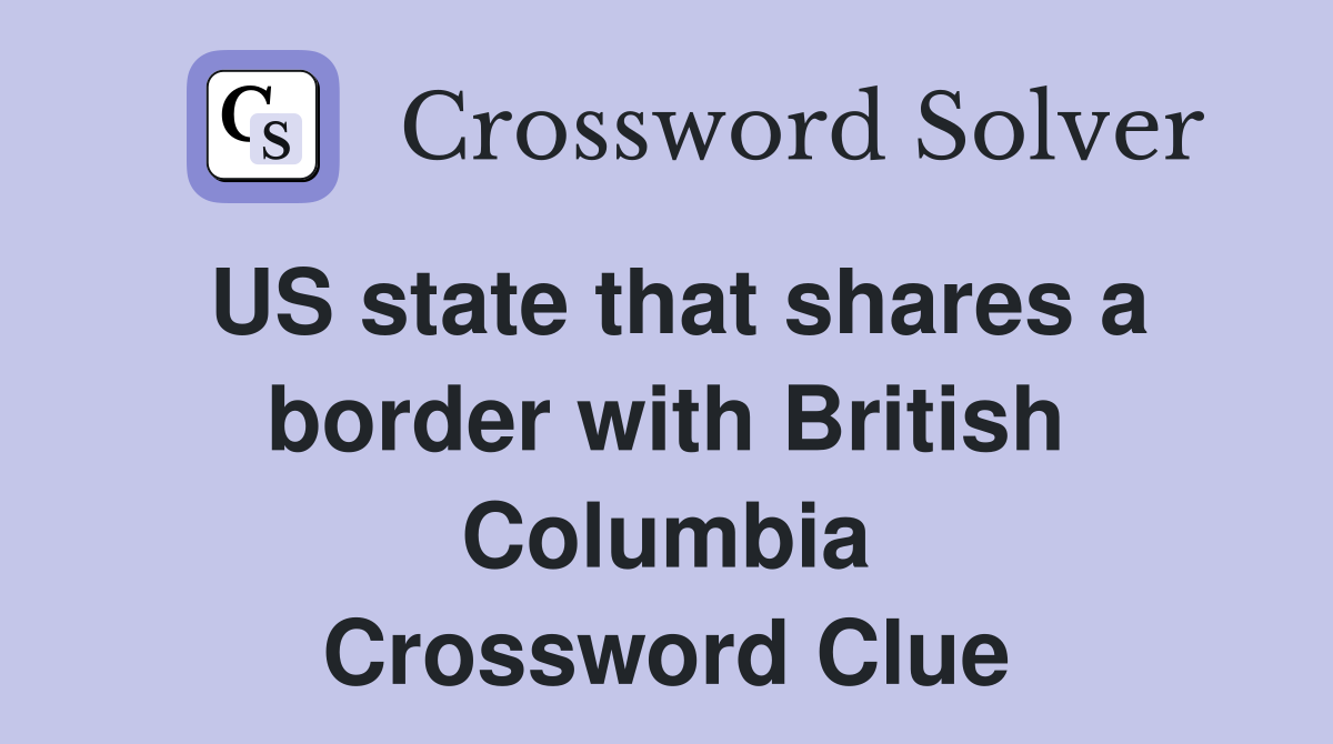US state that shares a border with British Columbia Crossword Clue