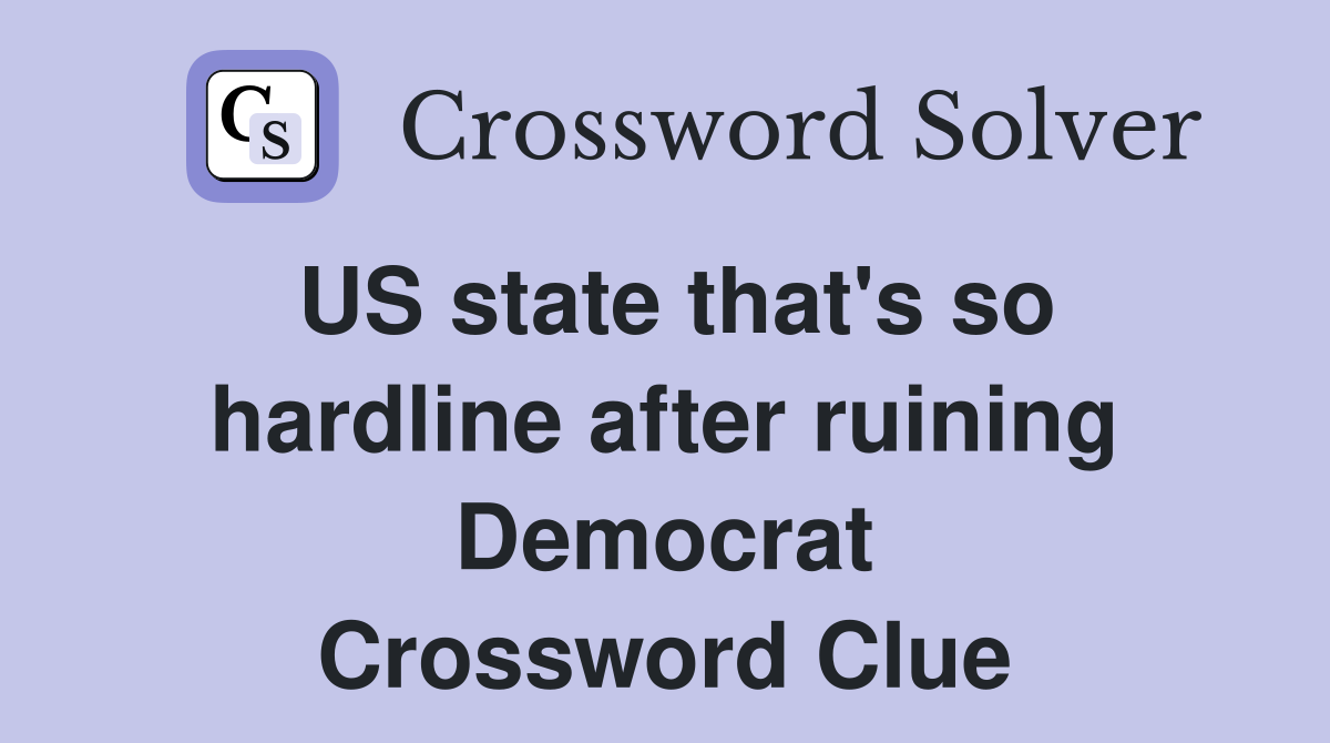 US state that's so hardline after ruining Democrat Crossword Clue