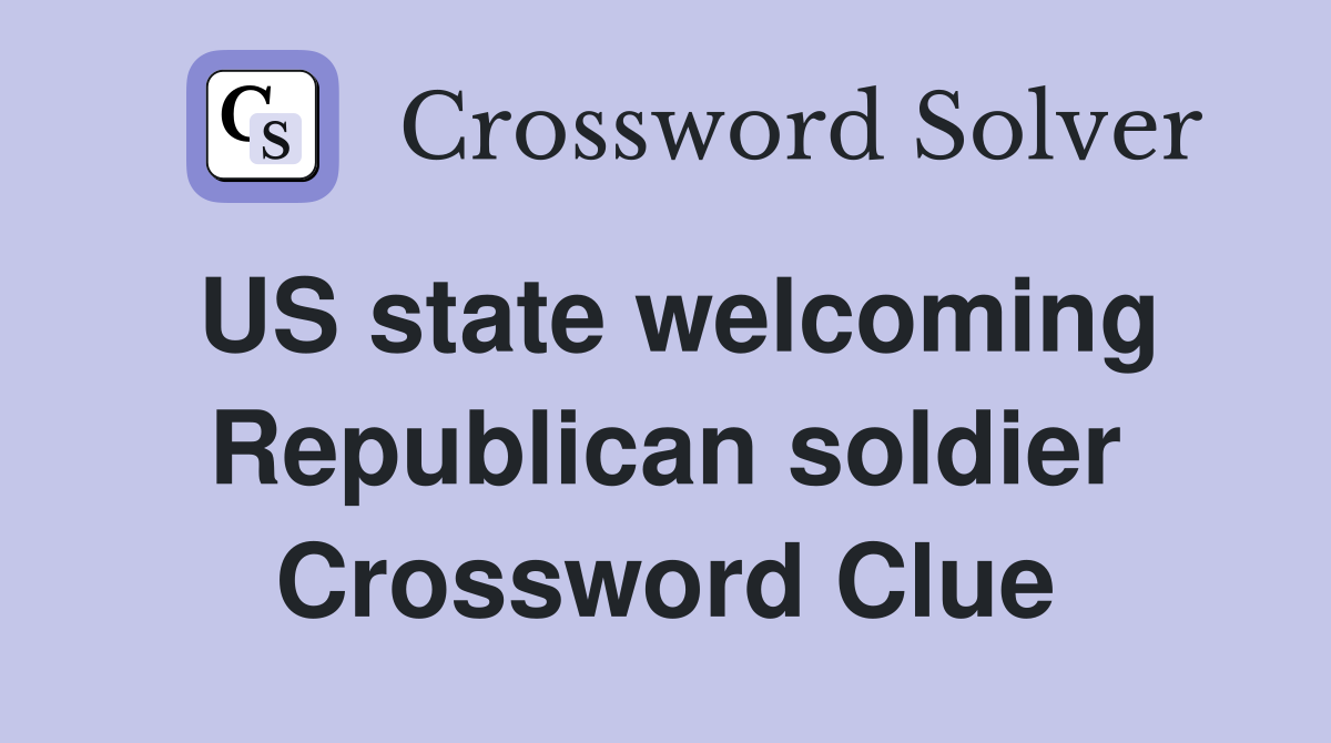 US state welcoming Republican soldier Crossword Clue