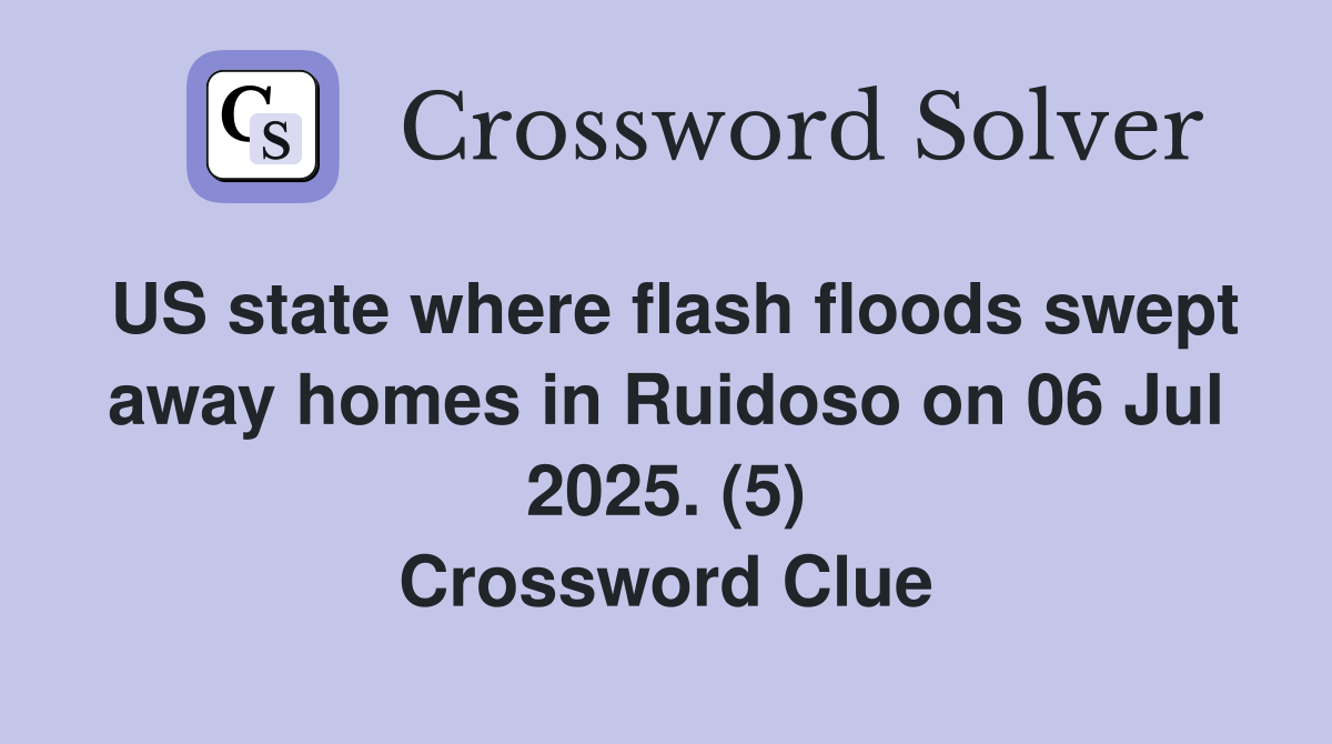US state where flash floods swept away homes in Ruidoso on 06 Jul 2025. (5) Crossword Clue