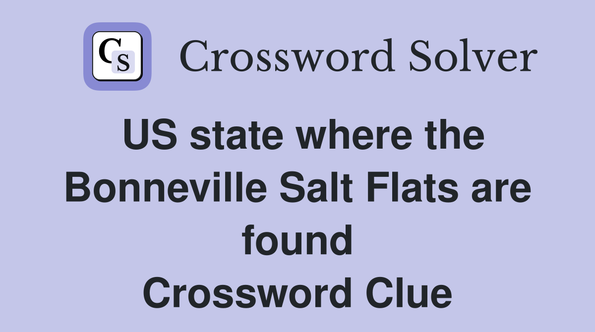 US state where the Bonneville Salt Flats are found Crossword Clue