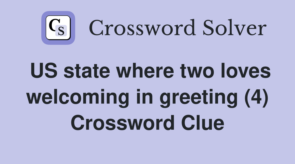 US state where two loves welcoming in greeting (4) Crossword Clue