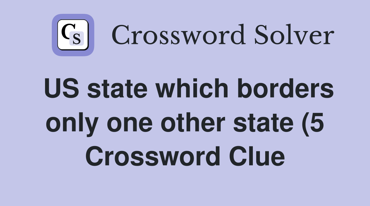 US state which borders only one other state (5) Crossword Clue US state which borders only one other state (5) Crossword Clue