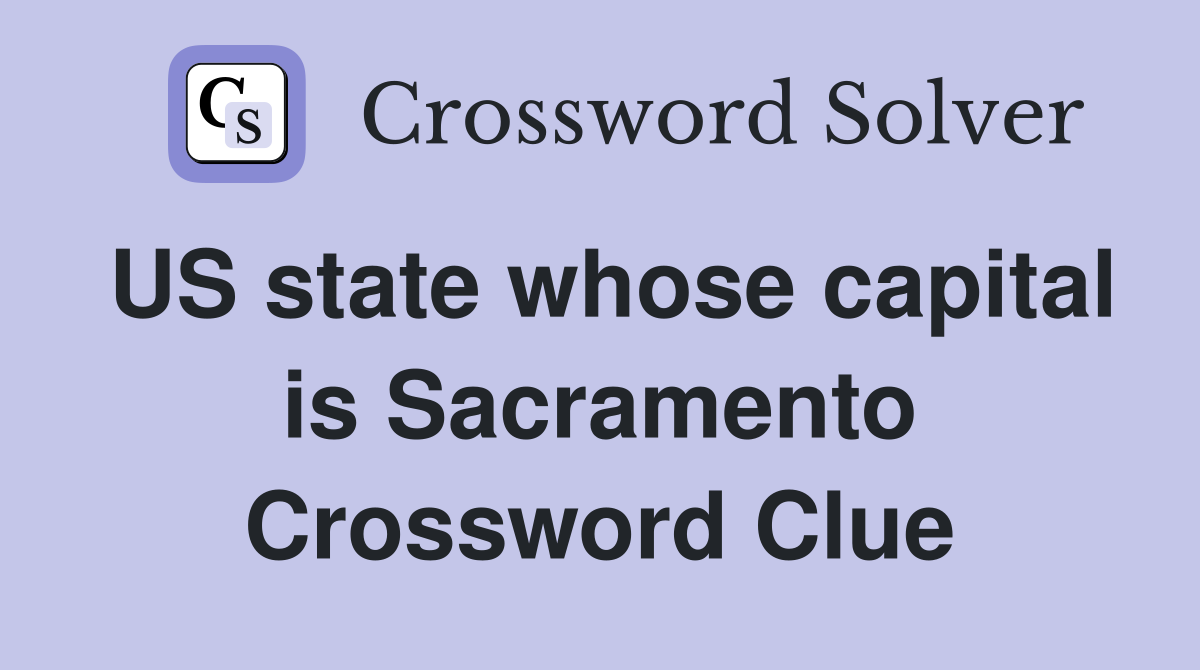 US state whose capital is Sacramento Crossword Clue
