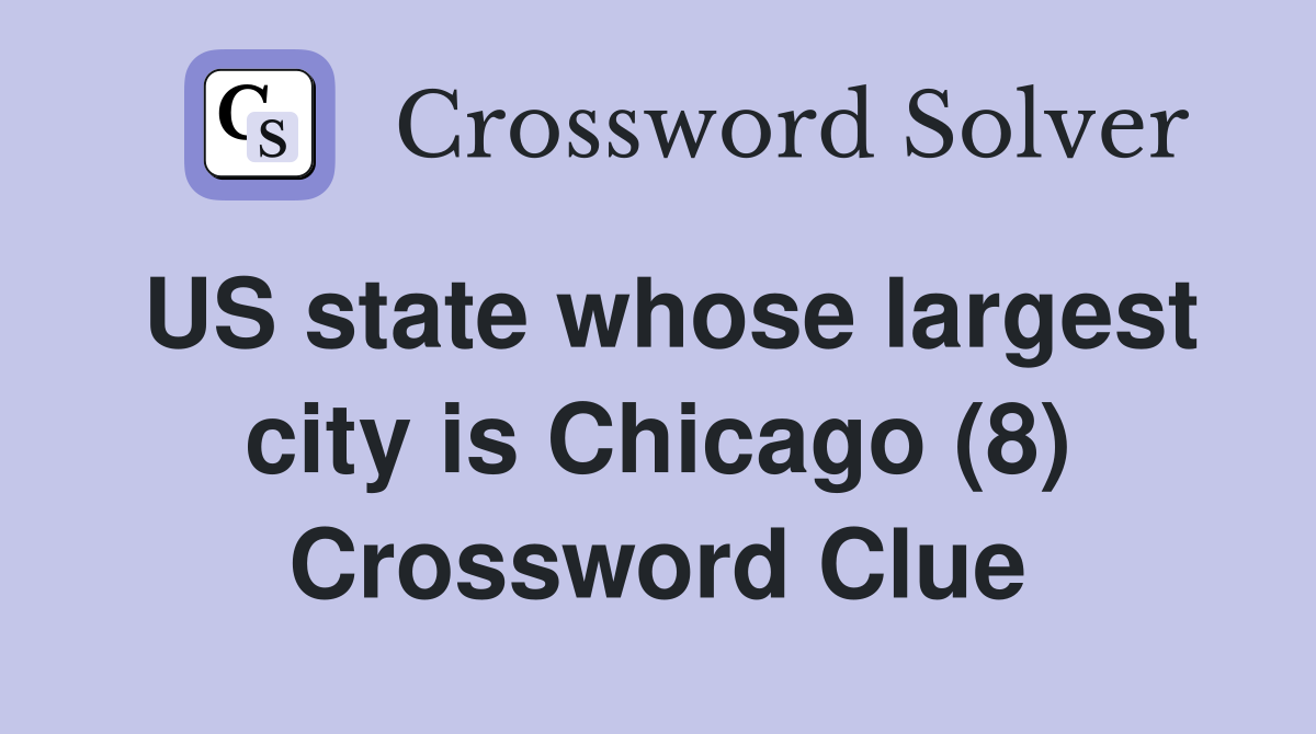 US state whose largest city is Chicago (8) Crossword Clue