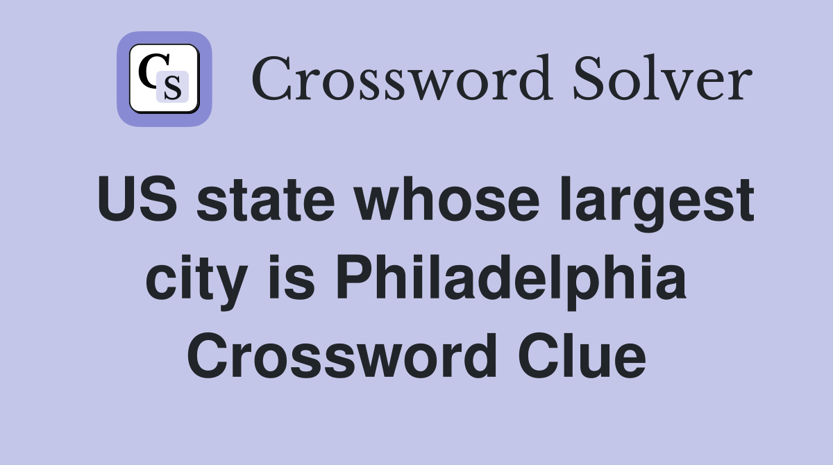US state whose largest city is Philadelphia Crossword Clue