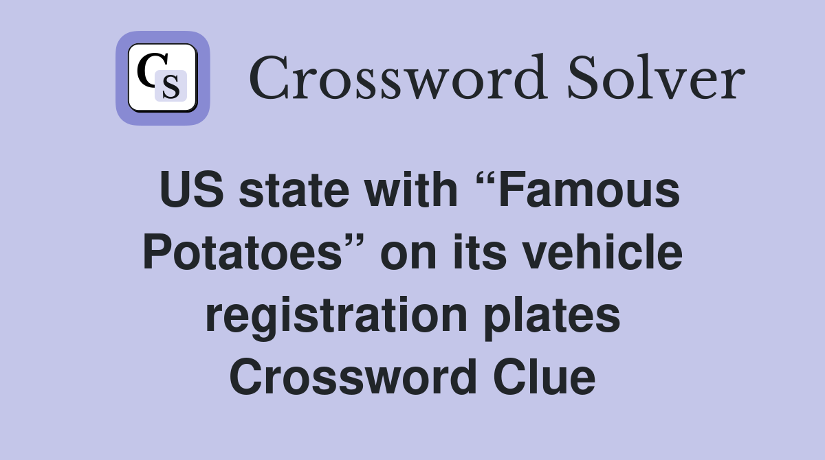 US state with “Famous Potatoes” on its vehicle registration plates Crossword Clue