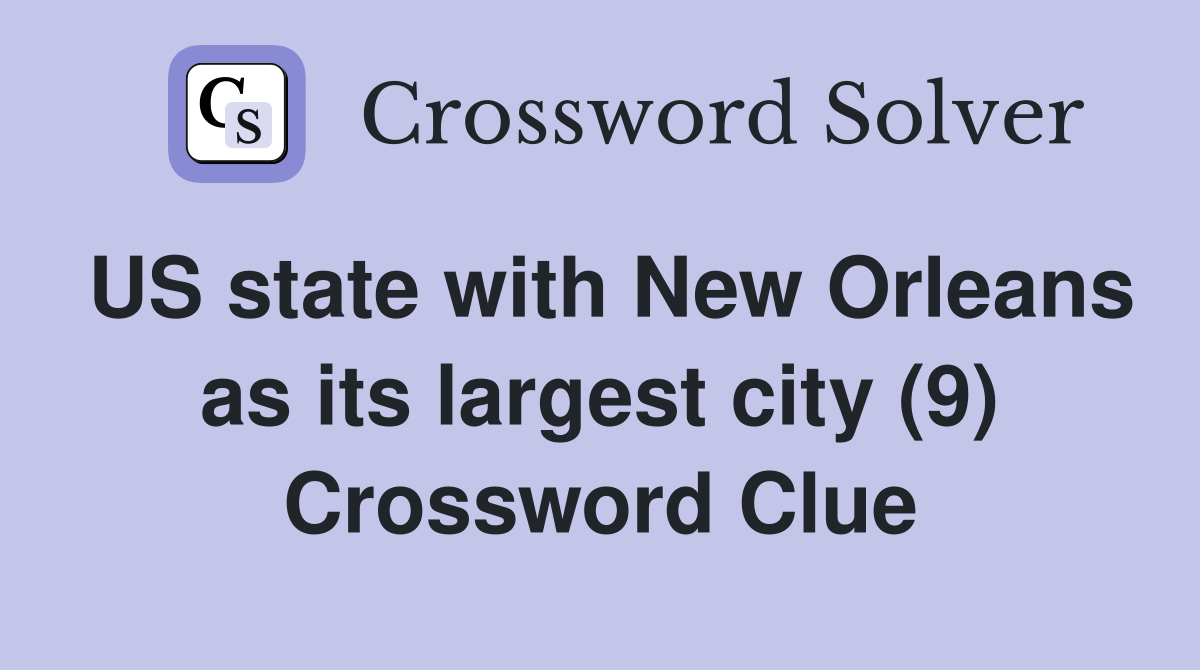 US state with New Orleans as its largest city (9) Crossword Clue