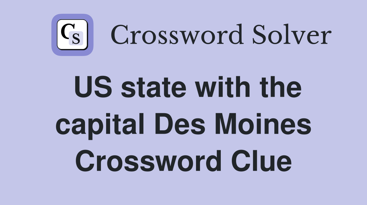 US state with the capital Des Moines Crossword Clue