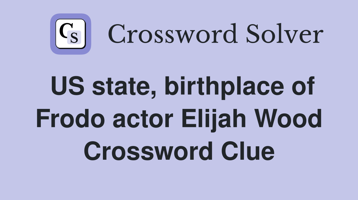 US state, birthplace of Frodo actor Elijah Wood Crossword Clue