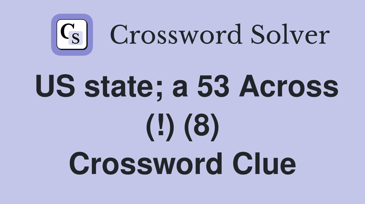 US state; a 53 Across (!) (8) Crossword Clue