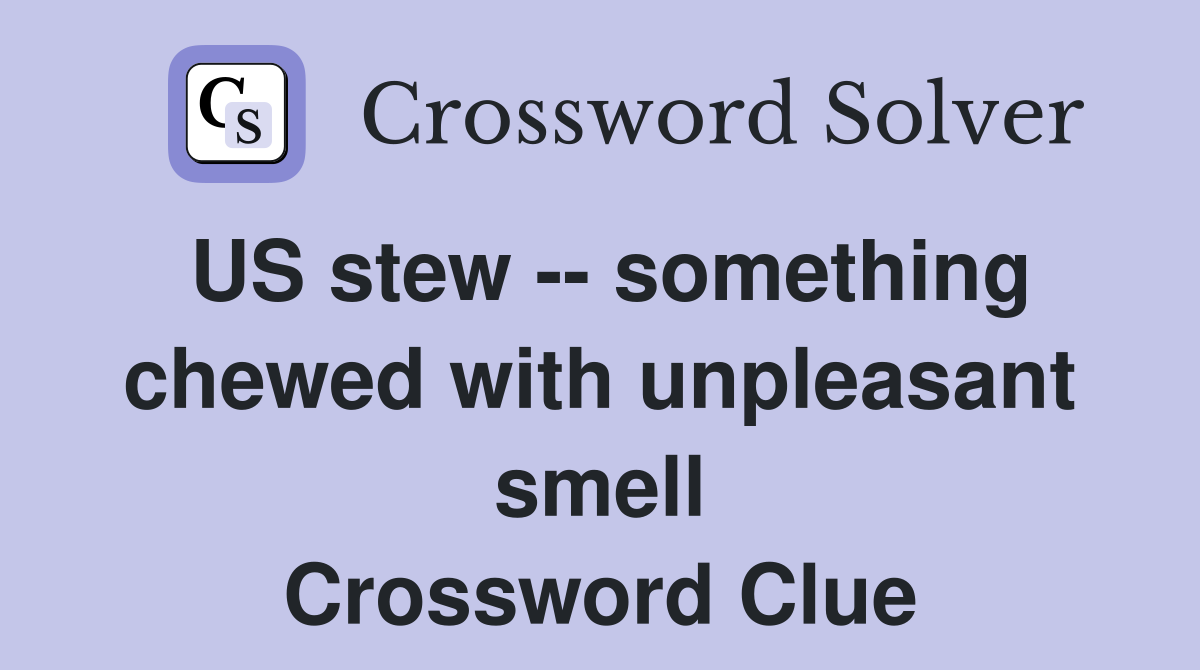 US stew -- something chewed with unpleasant smell Crossword Clue