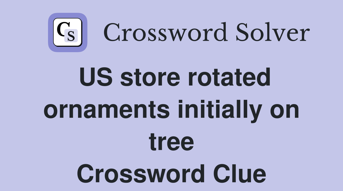 US store rotated ornaments initially on tree Crossword Clue