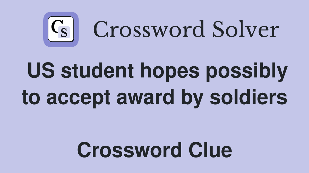 US student hopes possibly to accept award by soldiers  Crossword Clue