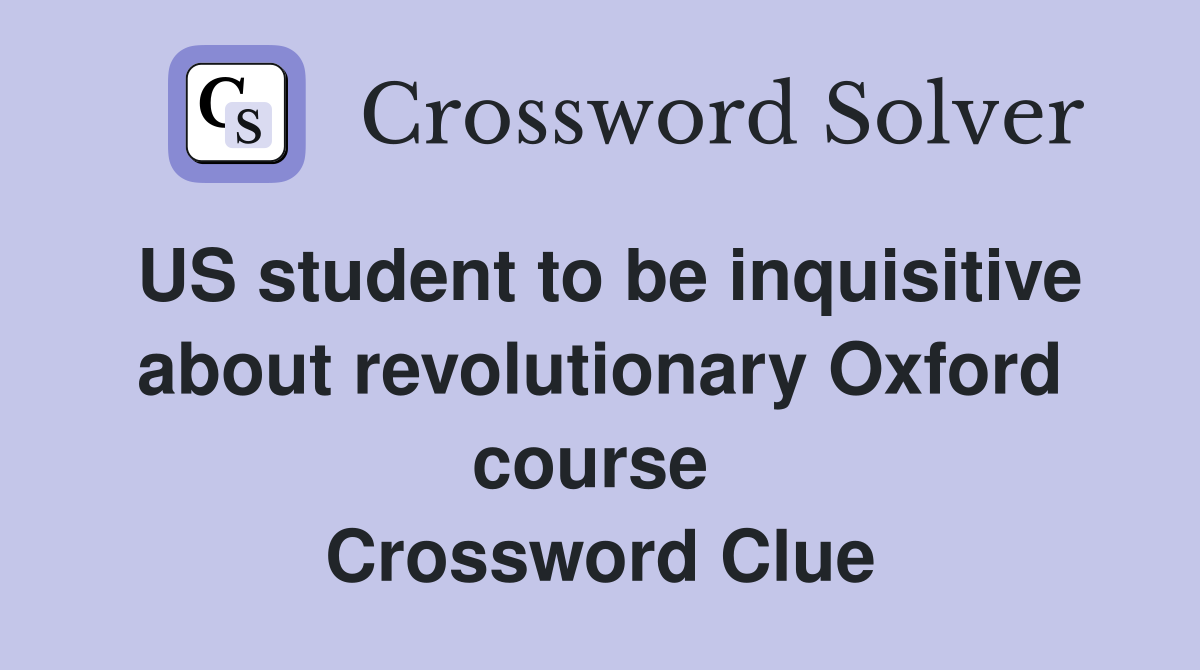 US student to be inquisitive about revolutionary Oxford course  Crossword Clue