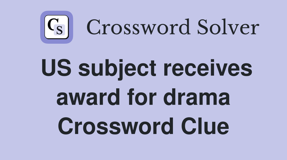 US subject receives award for drama Crossword Clue
