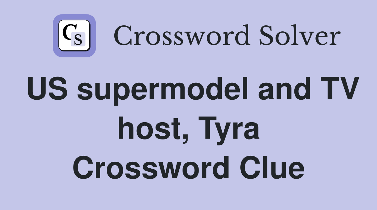 US supermodel and TV host, Tyra Crossword Clue