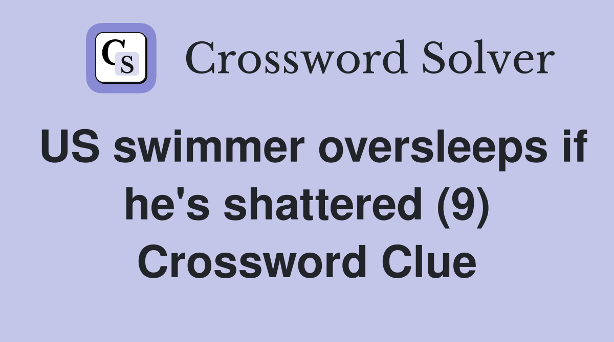 US swimmer oversleeps if he's shattered (9) Crossword Clue