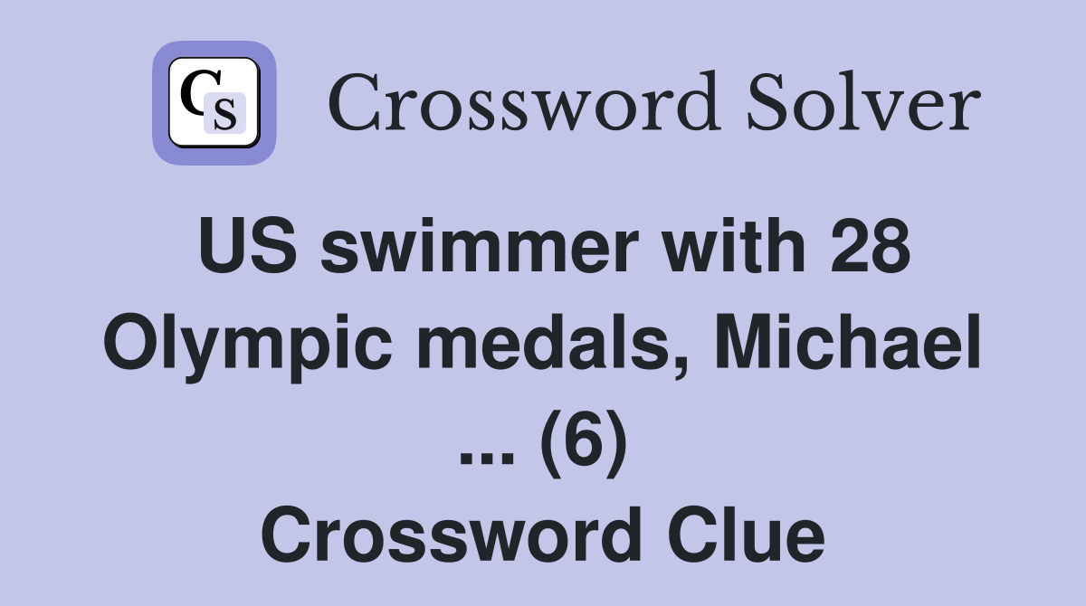 US swimmer with 28 Olympic medals, Michael ... (6) Crossword Clue