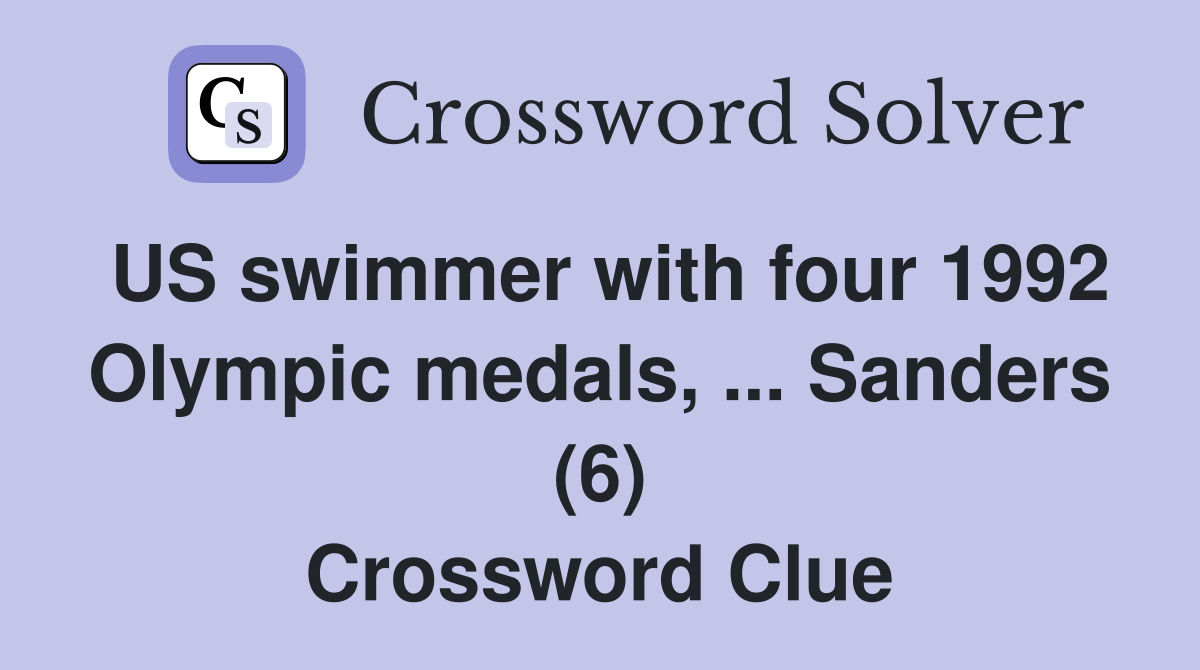 US swimmer with four 1992 Olympic medals, ... Sanders (6) Crossword Clue