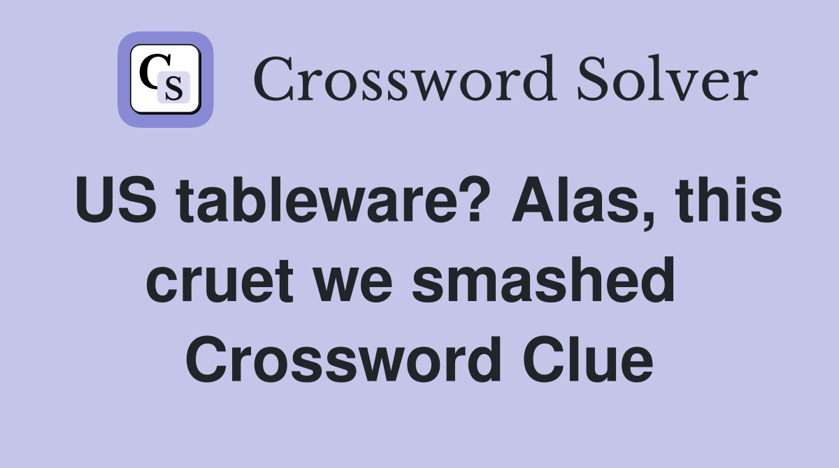 US tableware? Alas, this cruet we smashed  Crossword Clue