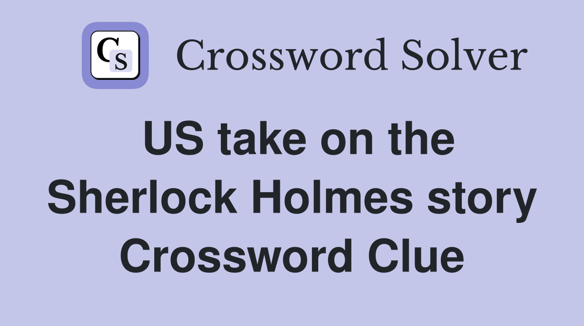 US take on the Sherlock Holmes story Crossword Clue