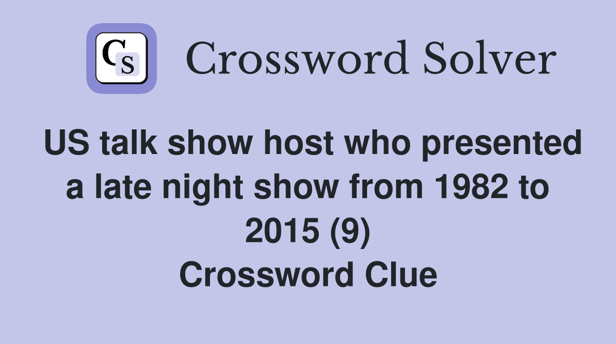 US talk show host who presented a late night show from 1982 to 2015 (9) Crossword Clue