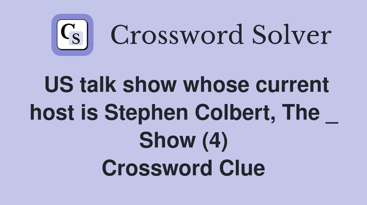 US talk show whose current host is Stephen Colbert, The _ Show (4) Crossword Clue