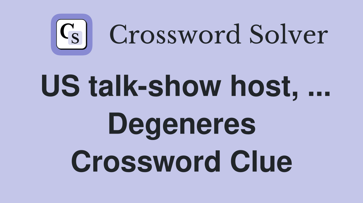 US talk-show host, ... Degeneres Crossword Clue