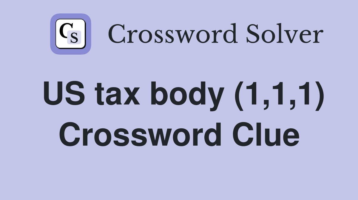 US tax body (1,1,1) Crossword Clue