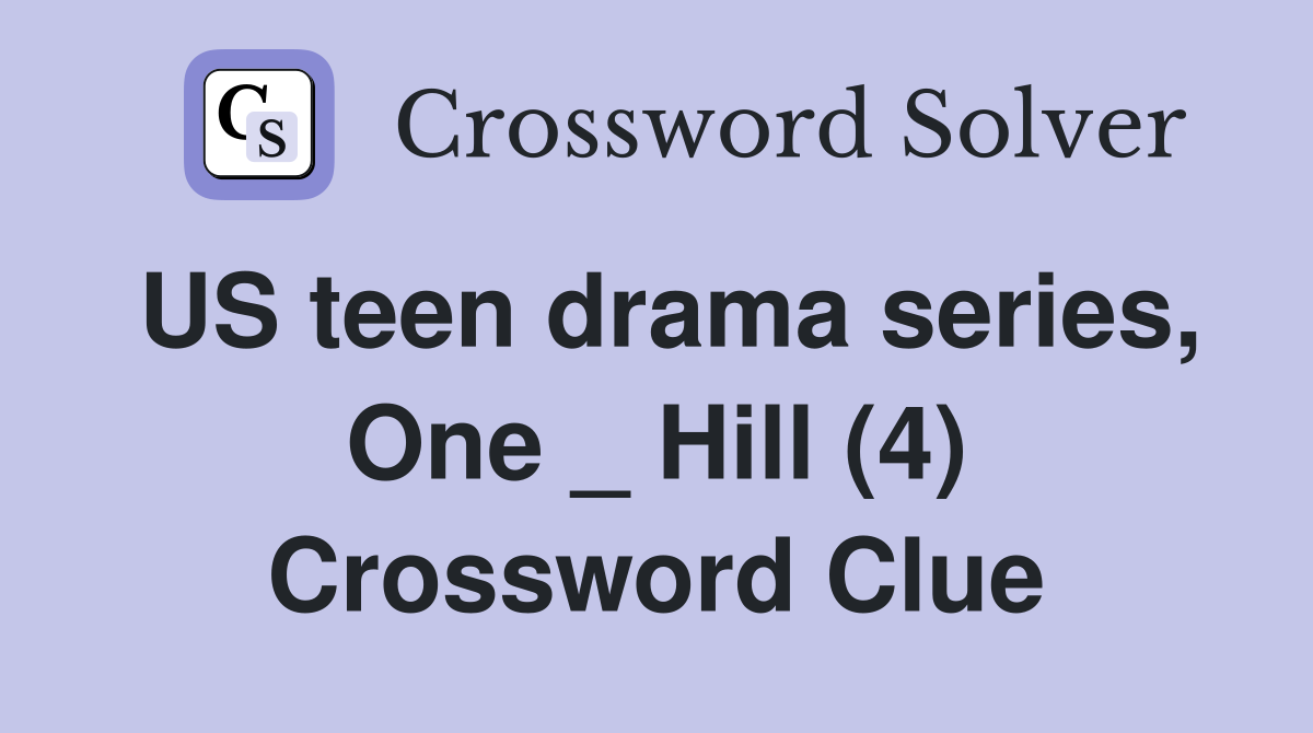 US teen drama series, One _ Hill (4) Crossword Clue
