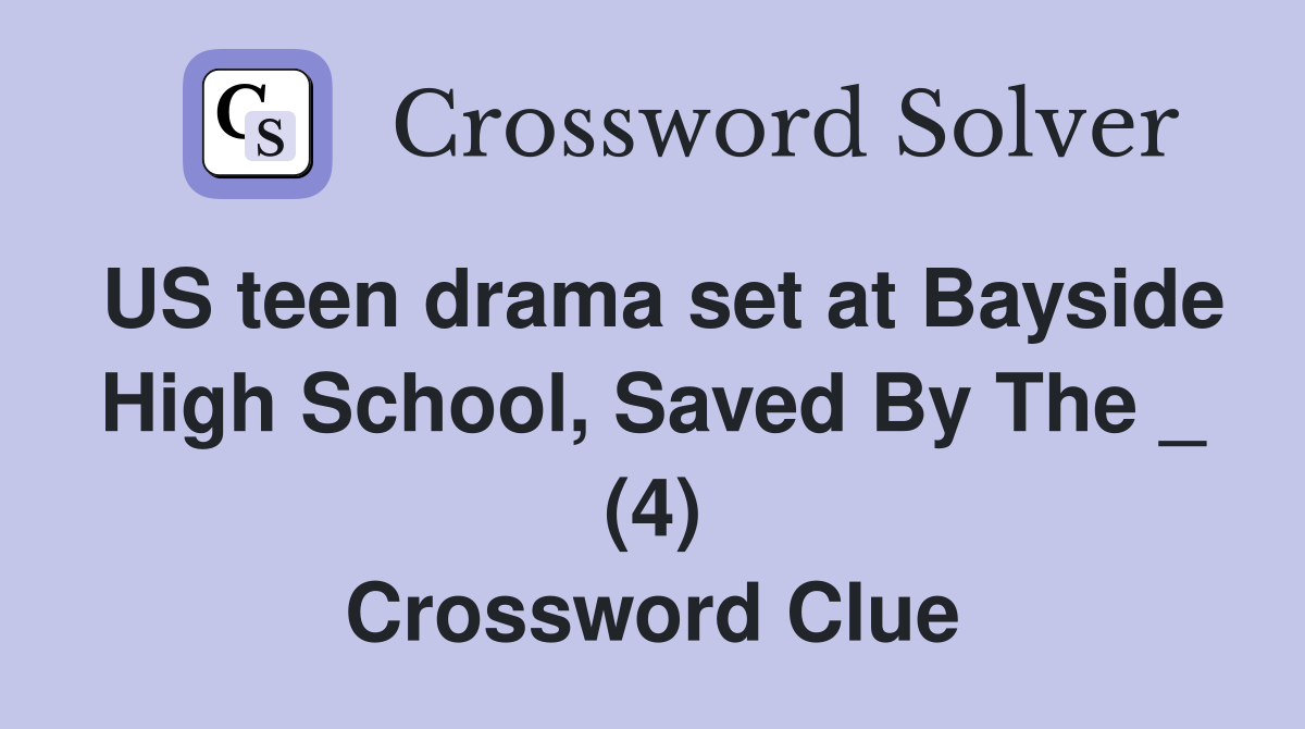 US teen drama set at Bayside High School, Saved By The _ (4) Crossword Clue
