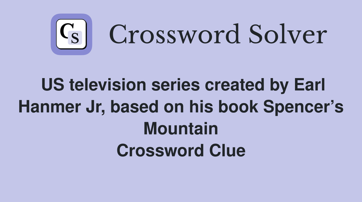 US television series created by Earl Hanmer Jr, based on his book Spencer’s Mountain Crossword Clue