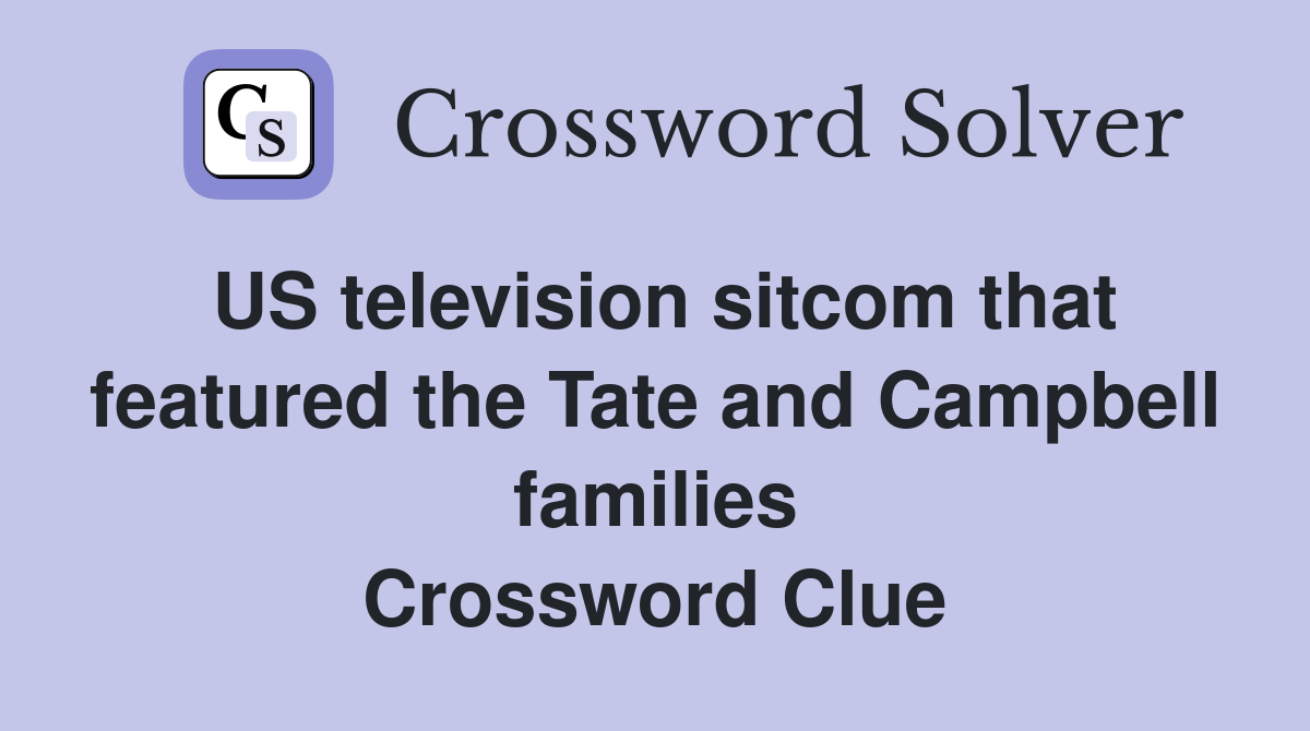 US television sitcom that featured the Tate and Campbell families Crossword Clue